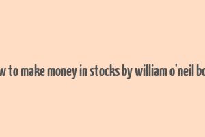 how to make money in stocks by william o'neil book