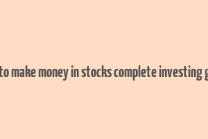 how to make money in stocks complete investing guide