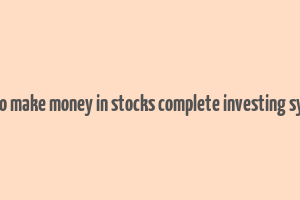 how to make money in stocks complete investing system