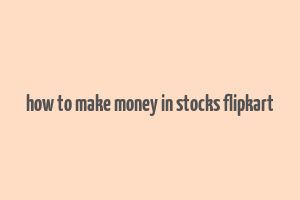 how to make money in stocks flipkart