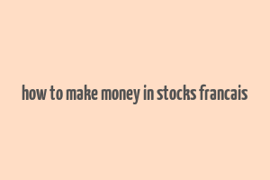 how to make money in stocks francais