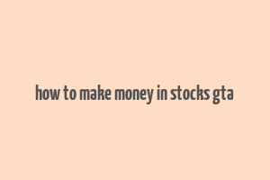 how to make money in stocks gta