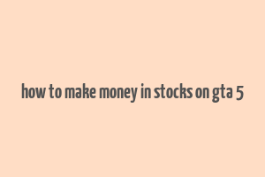 how to make money in stocks on gta 5