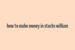 how to make money in stocks william