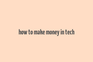 how to make money in tech