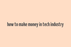 how to make money in tech industry