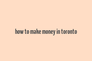 how to make money in toronto