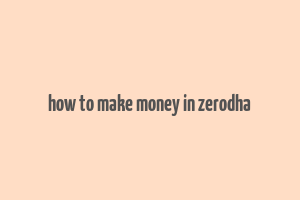 how to make money in zerodha