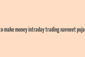 how to make money intraday trading navneet pujari pdf