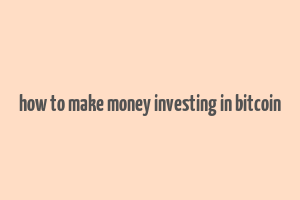 how to make money investing in bitcoin