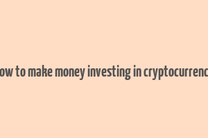 how to make money investing in cryptocurrency