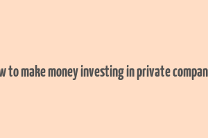 how to make money investing in private companies