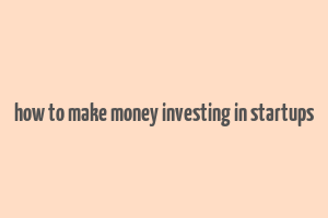 how to make money investing in startups