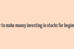 how to make money investing in stocks for beginners