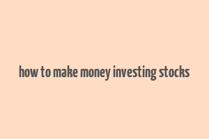 how to make money investing stocks