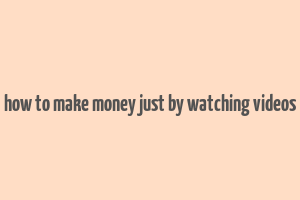 how to make money just by watching videos