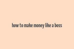 how to make money like a boss