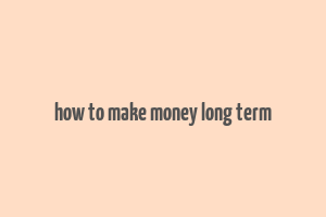 how to make money long term