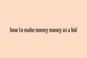 how to make money money as a kid