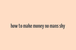 how to make money no mans sky