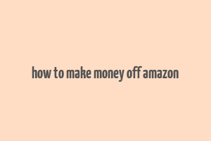 how to make money off amazon