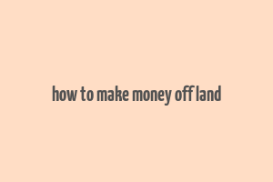 how to make money off land