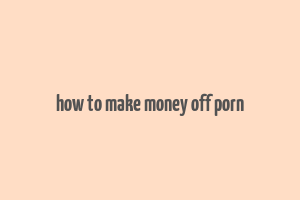 how to make money off porn