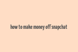 how to make money off snapchat