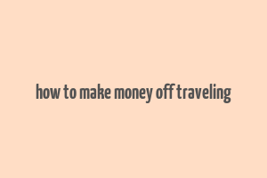 how to make money off traveling