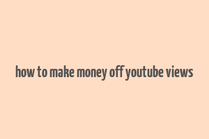 how to make money off youtube views