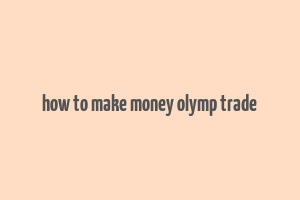 how to make money olymp trade