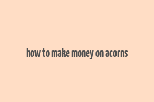 how to make money on acorns