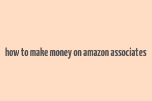 how to make money on amazon associates