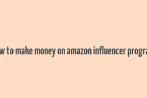 how to make money on amazon influencer program