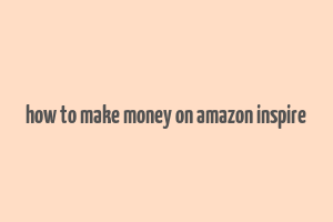 how to make money on amazon inspire