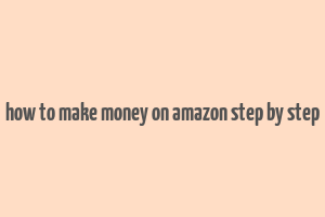 how to make money on amazon step by step