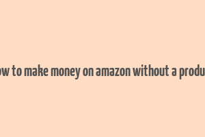 how to make money on amazon without a product