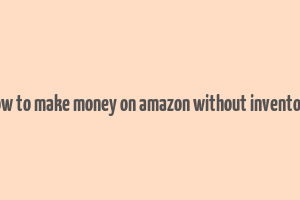 how to make money on amazon without inventory