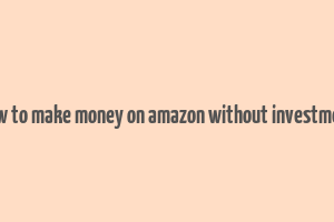 how to make money on amazon without investment