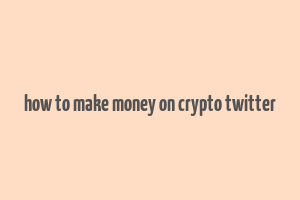 how to make money on crypto twitter