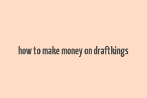 how to make money on draftkings