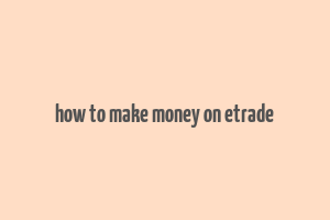 how to make money on etrade