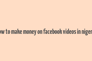 how to make money on facebook videos in nigeria