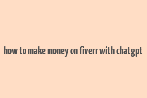 how to make money on fiverr with chatgpt