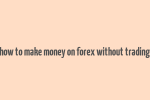 how to make money on forex without trading