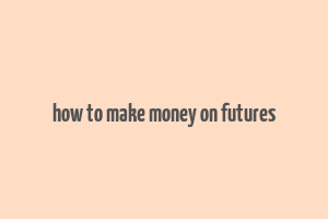 how to make money on futures