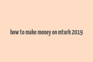 how to make money on mturk 2019