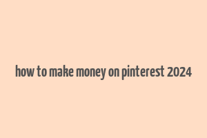 how to make money on pinterest 2024