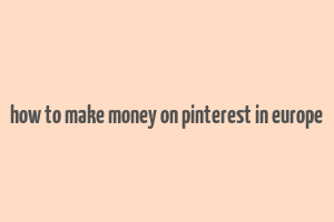 how to make money on pinterest in europe