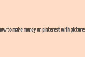 how to make money on pinterest with pictures